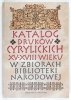 ŻURAWIŃSKA Zofia, JAROSZEWICZ-PIERESŁAWCEW Zoja - Katalog druków cyrylickich XV-XVIII wieku w zbiorach Biblioteki Narodowej. Oprac. ... 